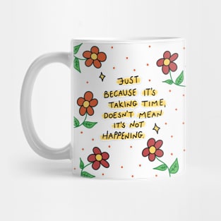 Just because it's taking time, doesn't mean it's not happening Mug